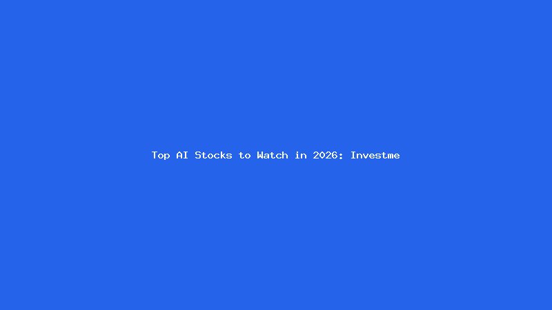 Top AI Stocks to Watch in 2026: Investment Opportunities